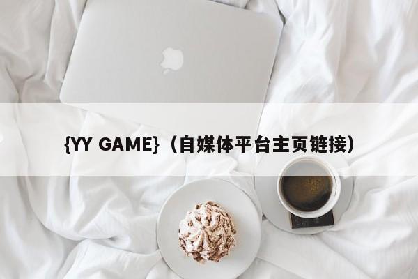 {YY GAME}(自媒体平台主页链接)